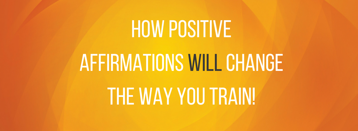 How Positive Affirmations Will Change the Way You Train